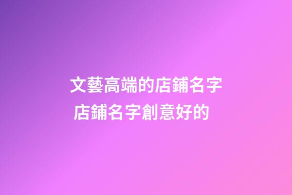 文藝高端的店鋪名字 店鋪名字創意好的
